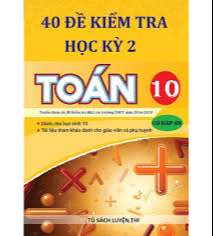 40 đề kiểm tra Học kỳ 2 Toán 10
