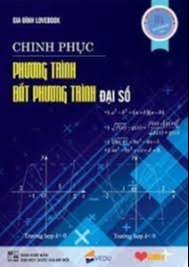 Chinh phục Phương trình, Bất phương trình Đại số 