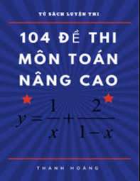 104 đề thi môn Toán nâng cao