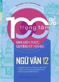 100% trọng tâm ôn kiến thức - luyện kỹ năng Ngữ văn 12
