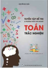 Tuyển tập Đề thi & Phương pháp giải nhanh Toán trắc nghiệm